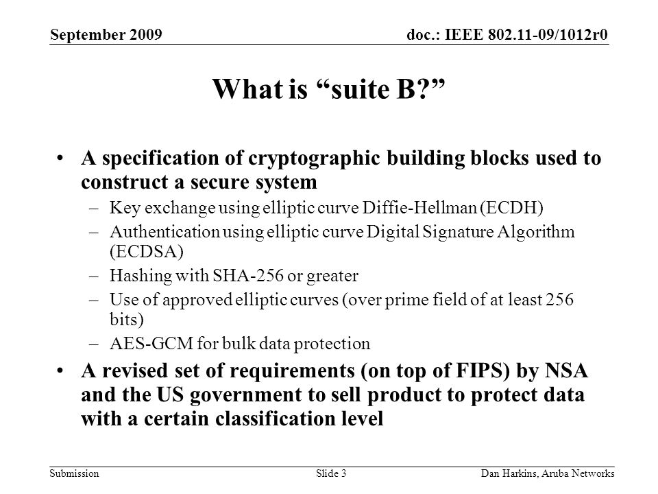 doc.: IEEE /1012r0 Submission September 2009 Dan Harkins, Aruba NetworksSlide 3 What is suite B.