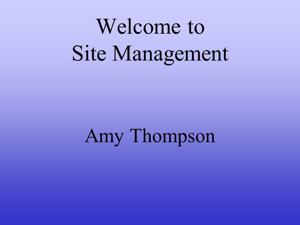 Welcome to Site Management Amy Thompson