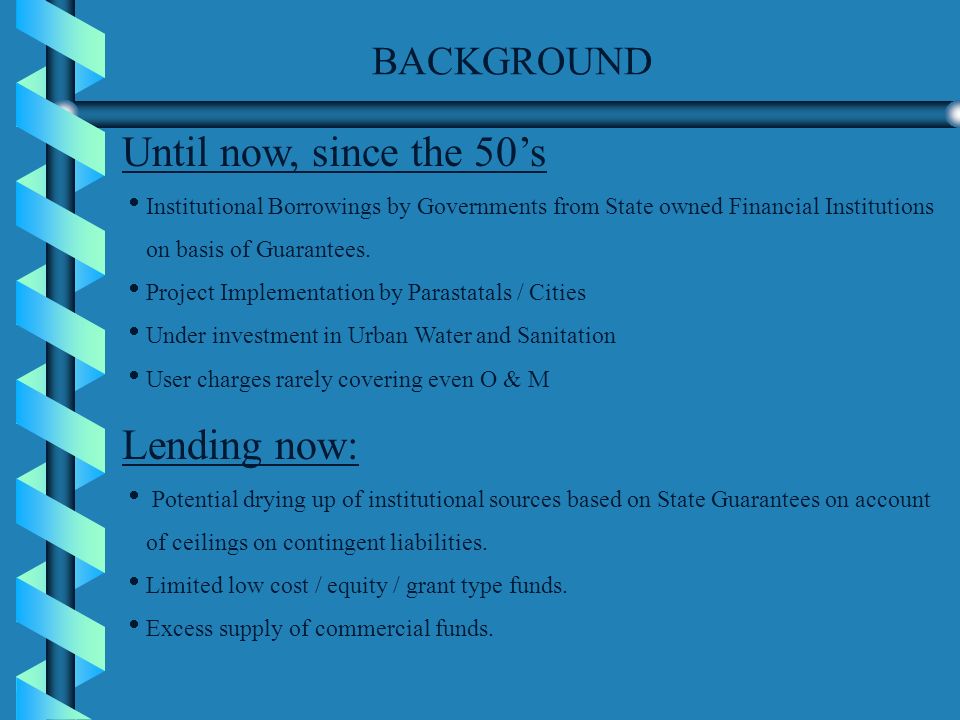 BACKGROUND Until now, since the 50s Institutional Borrowings by Governments from State owned Financial Institutions on basis of Guarantees.