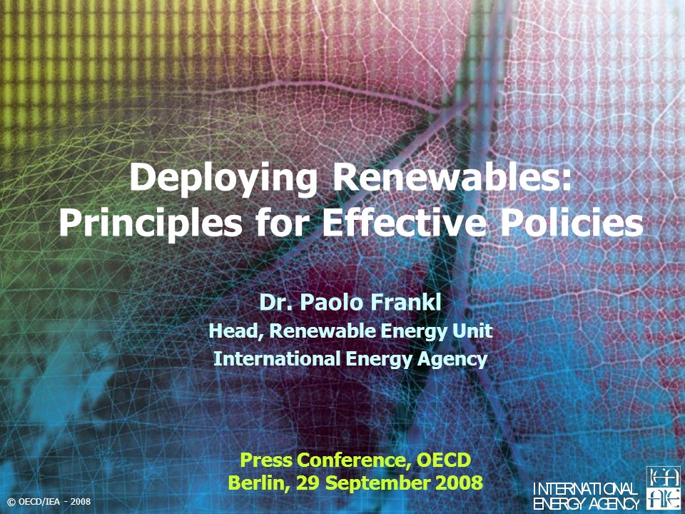 © OECD/IEA Deploying Renewables: Principles for Effective Policies Press Conference, OECD Berlin, 29 September 2008 Dr.