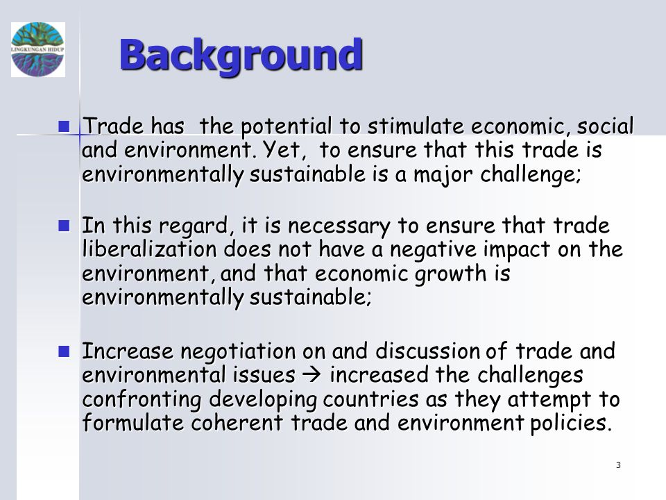 3 Background Trade has the potential to stimulate economic, social and environment.