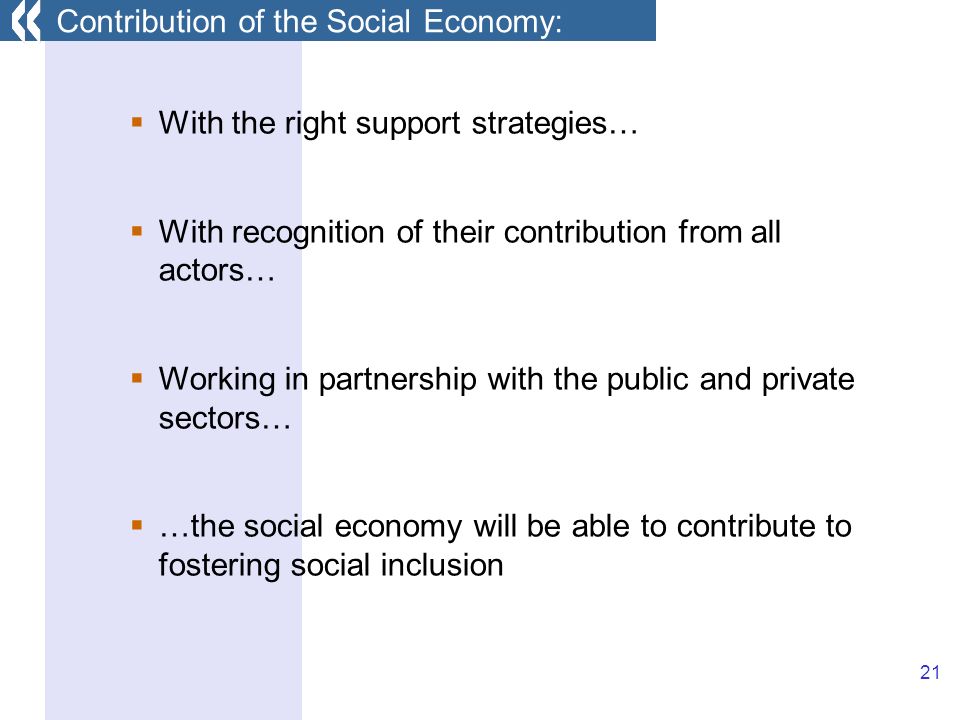 21 With the right support strategies… With recognition of their contribution from all actors… Working in partnership with the public and private sectors… …the social economy will be able to contribute to fostering social inclusion Contribution of the Social Economy: