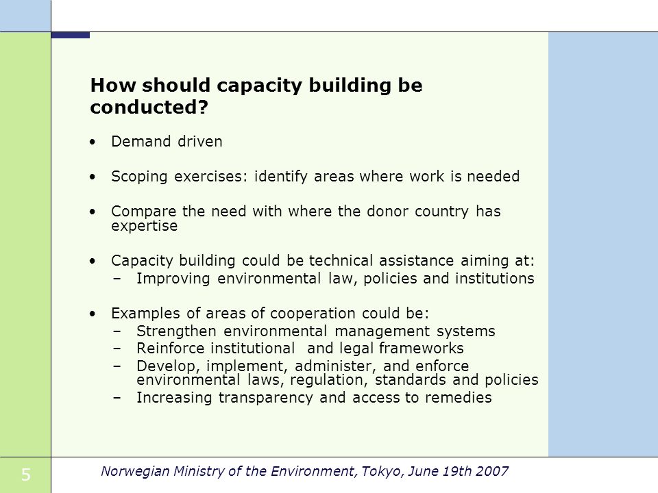 5 Norwegian Ministry of the Environment, Tokyo, June 19th 2007 How should capacity building be conducted.