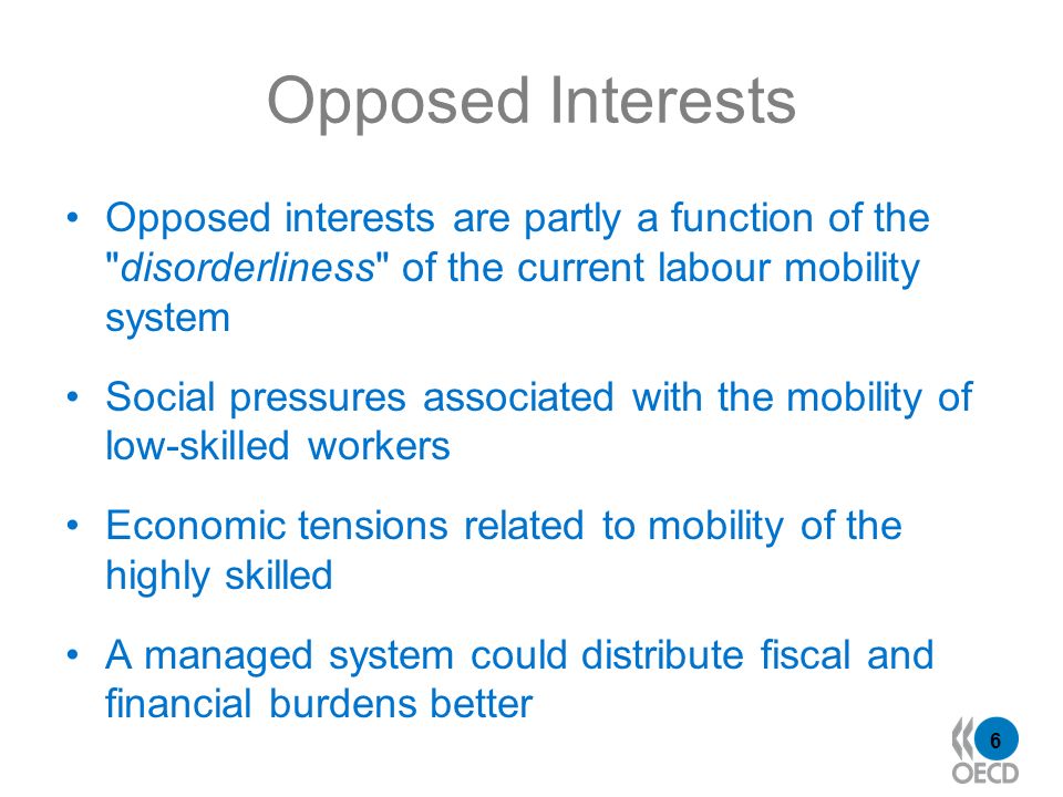6 Opposed Interests Opposed interests are partly a function of the disorderliness of the current labour mobility system Social pressures associated with the mobility of low-skilled workers Economic tensions related to mobility of the highly skilled A managed system could distribute fiscal and financial burdens better