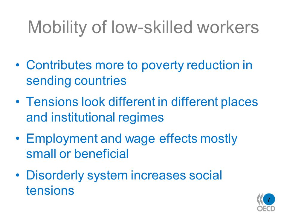 7 Mobility of low-skilled workers Contributes more to poverty reduction in sending countries Tensions look different in different places and institutional regimes Employment and wage effects mostly small or beneficial Disorderly system increases social tensions