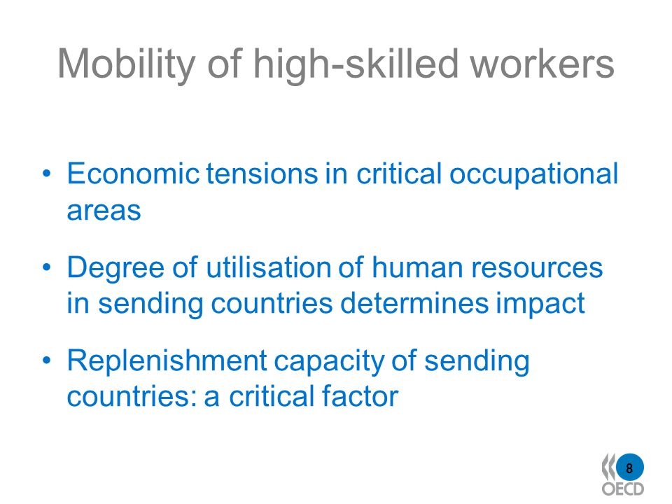 8 Mobility of high-skilled workers Economic tensions in critical occupational areas Degree of utilisation of human resources in sending countries determines impact Replenishment capacity of sending countries: a critical factor