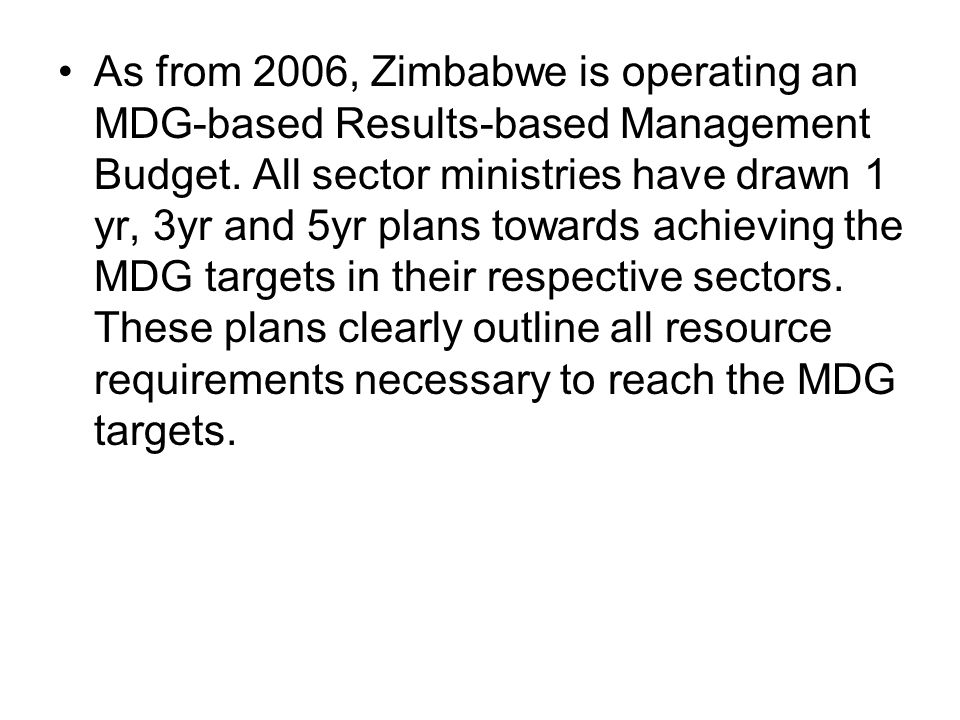 As from 2006, Zimbabwe is operating an MDG-based Results-based Management Budget.