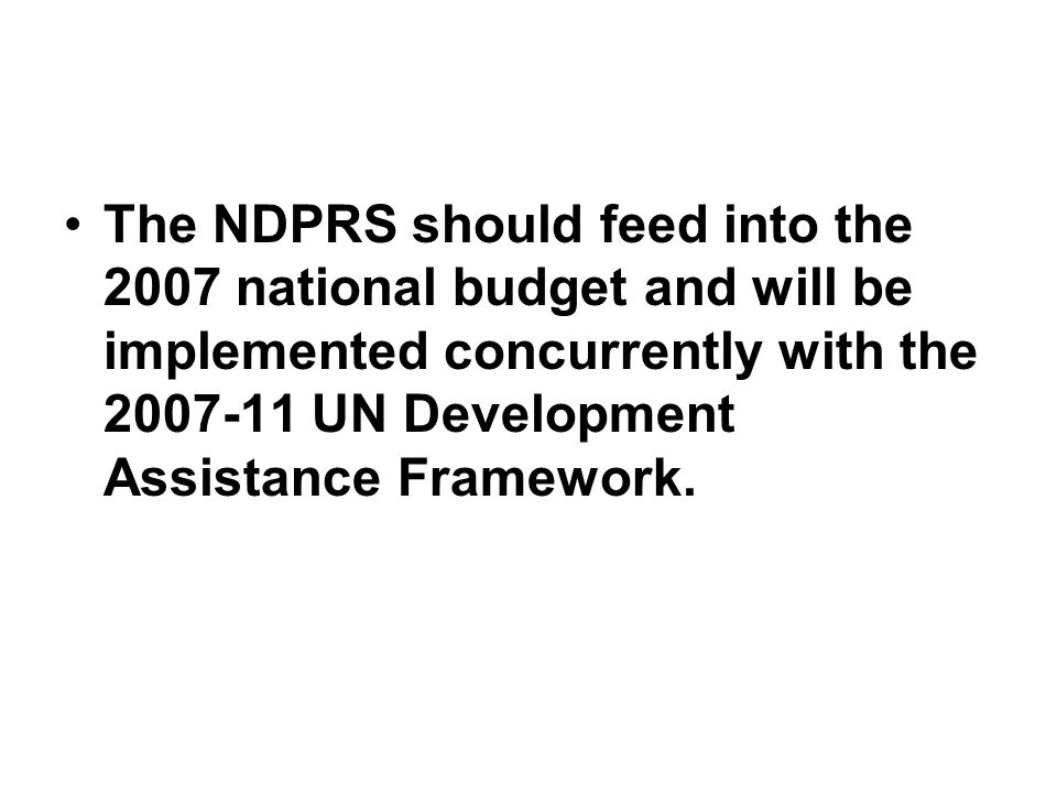 The NDPRS should feed into the 2007 national budget and will be implemented concurrently with the UN Development Assistance Framework.