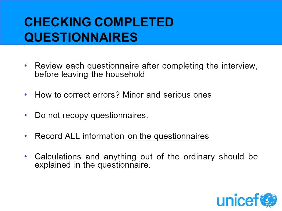 CHECKING COMPLETED QUESTIONNAIRES Review each questionnaire after completing the interview, before leaving the household How to correct errors.