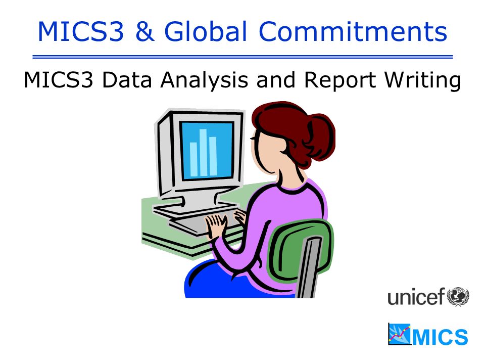 MICS3 & Global Commitments MICS3 Data Analysis and Report Writing