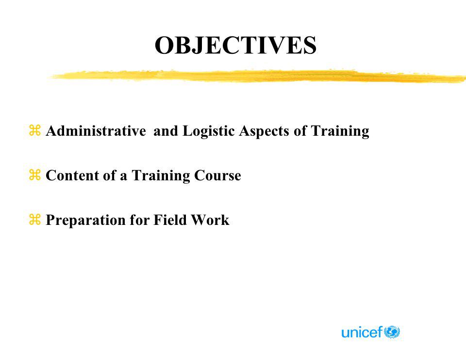 OBJECTIVES zAdministrative and Logistic Aspects of Training zContent of a Training Course zPreparation for Field Work