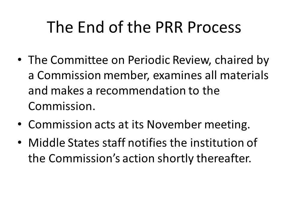 The End of the PRR Process The Committee on Periodic Review, chaired by a Commission member, examines all materials and makes a recommendation to the Commission.