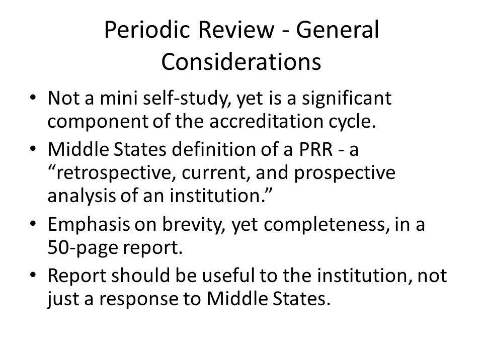 Periodic Review - General Considerations Not a mini self-study, yet is a significant component of the accreditation cycle.