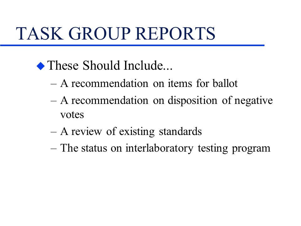 TASK GROUP REPORTS u These Should Include...