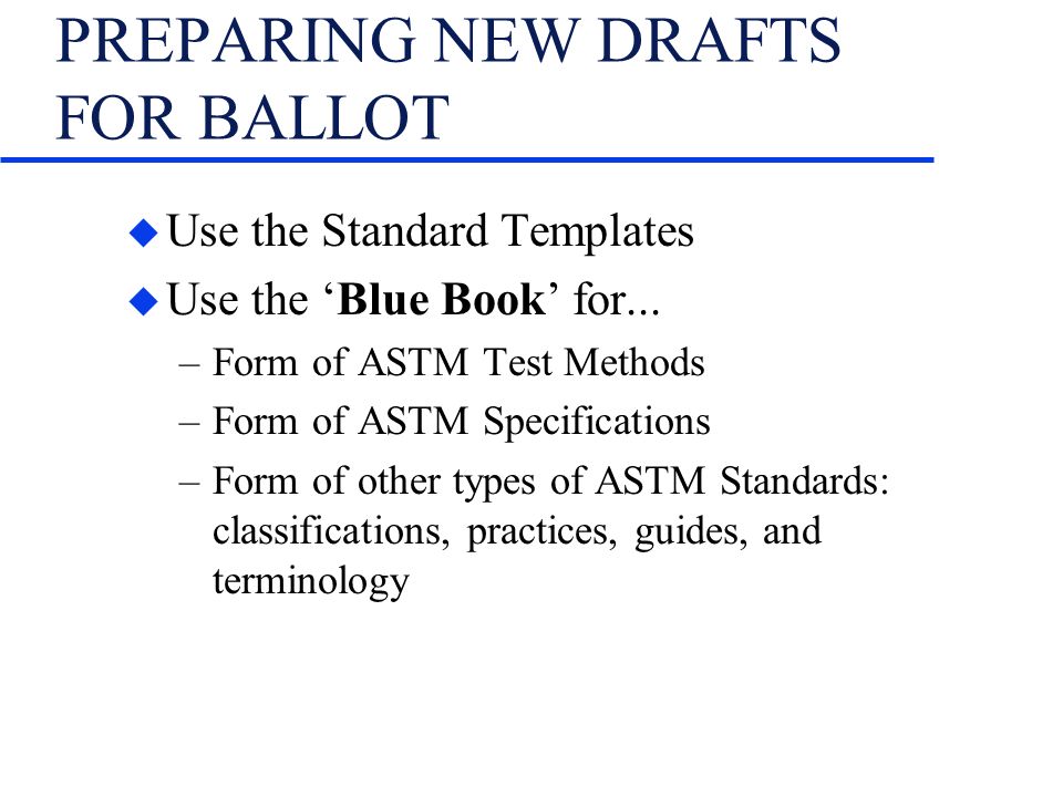 PREPARING NEW DRAFTS FOR BALLOT u Use the Standard Templates u Use the Blue Book for...