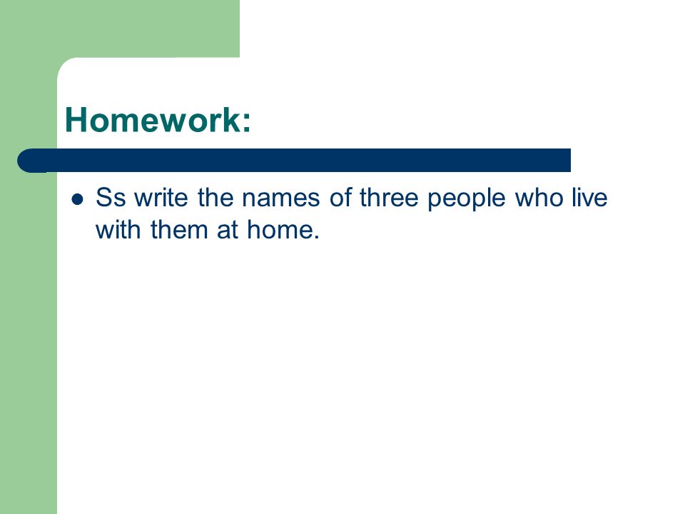Ss write the names of three people who live with them at home. Homework: