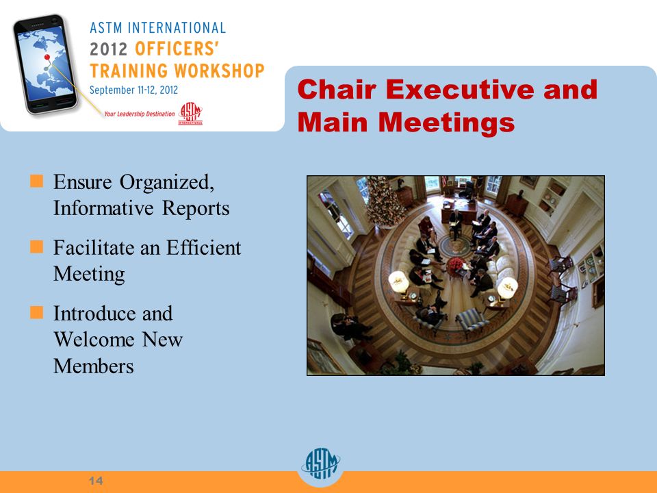 Chair Executive and Main Meetings Ensure Organized, Informative Reports Facilitate an Efficient Meeting Introduce and Welcome New Members 14