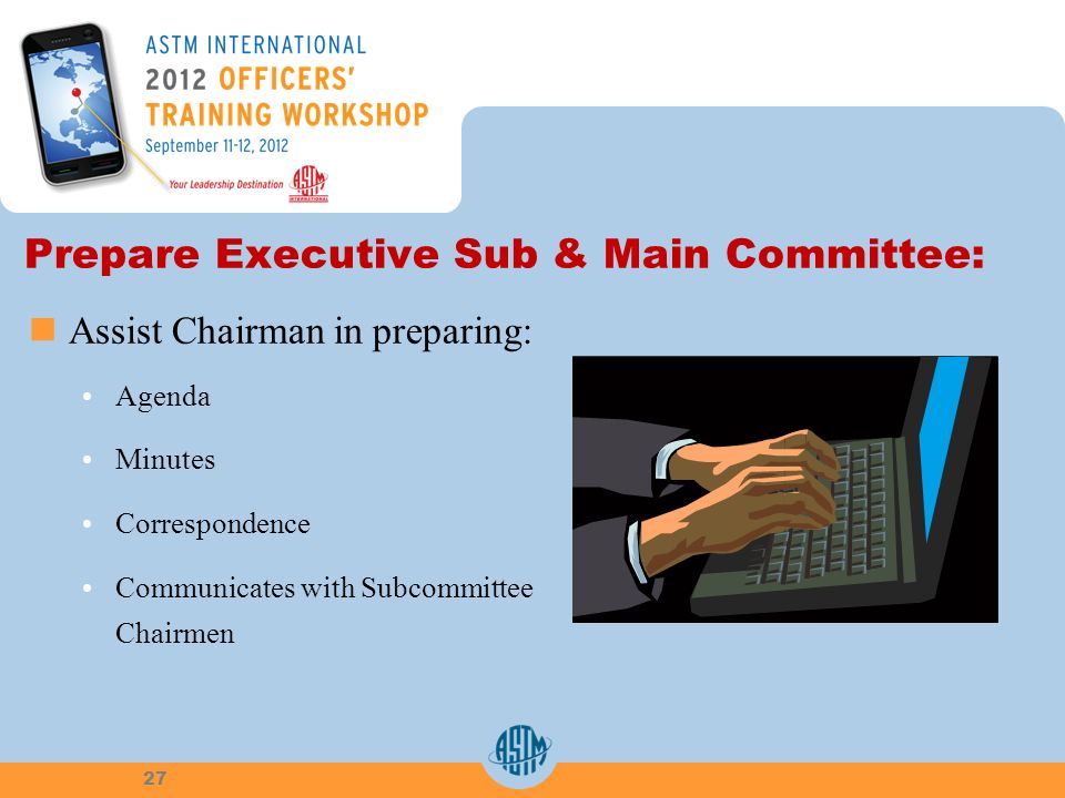 Prepare Executive Sub & Main Committee: Assist Chairman in preparing: Agenda Minutes Correspondence Communicates with Subcommittee Chairmen 27