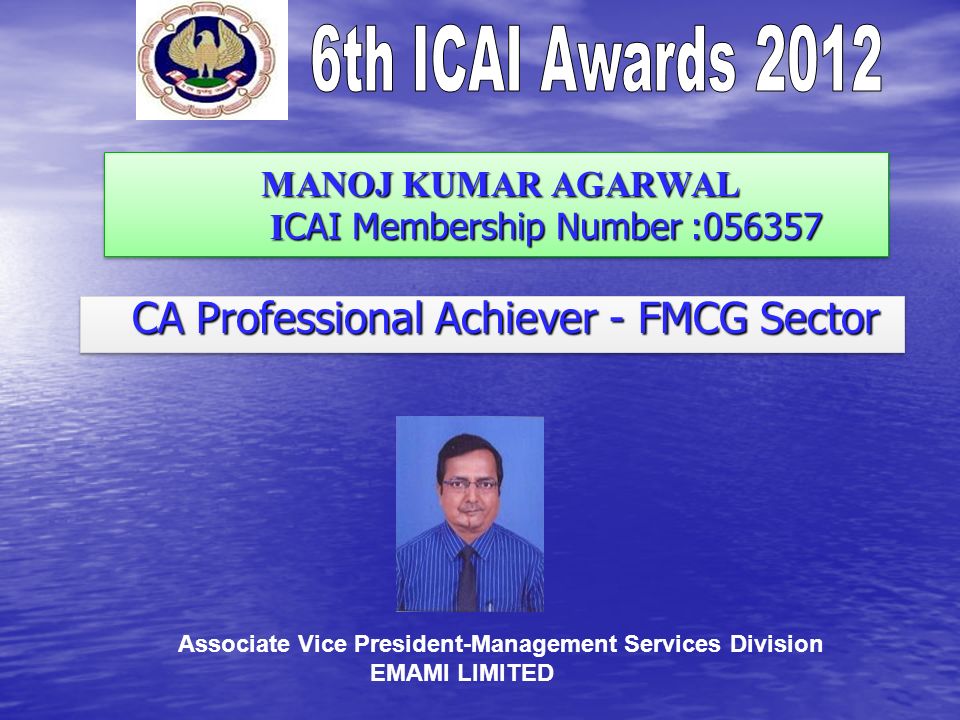 MANOJ KUMAR AGARWAL I CAI Membership Number : MANOJ KUMAR AGARWAL I CAI Membership Number : CA Professional Achiever - FMCG Sector CA Professional Achiever - FMCG Sector Associate Vice President-Management Services Division EMAMI LIMITED