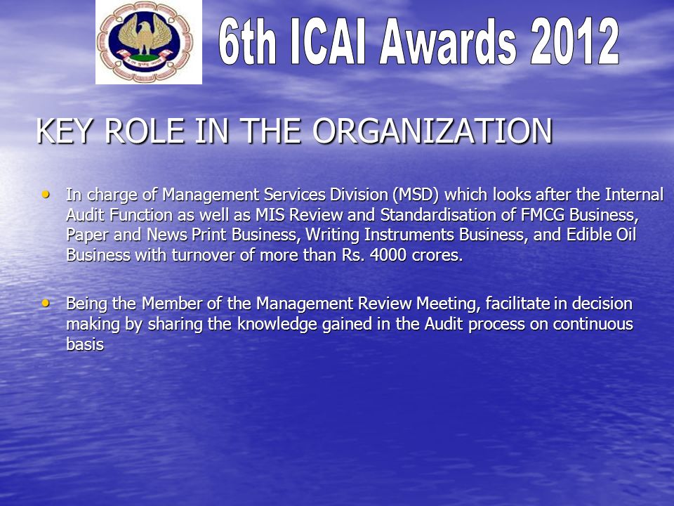 KEY ROLE IN THE ORGANIZATION In charge of Management Services Division (MSD) which looks after the Internal Audit Function as well as MIS Review and Standardisation of FMCG Business, Paper and News Print Business, Writing Instruments Business, and Edible Oil Business with turnover of more than Rs.