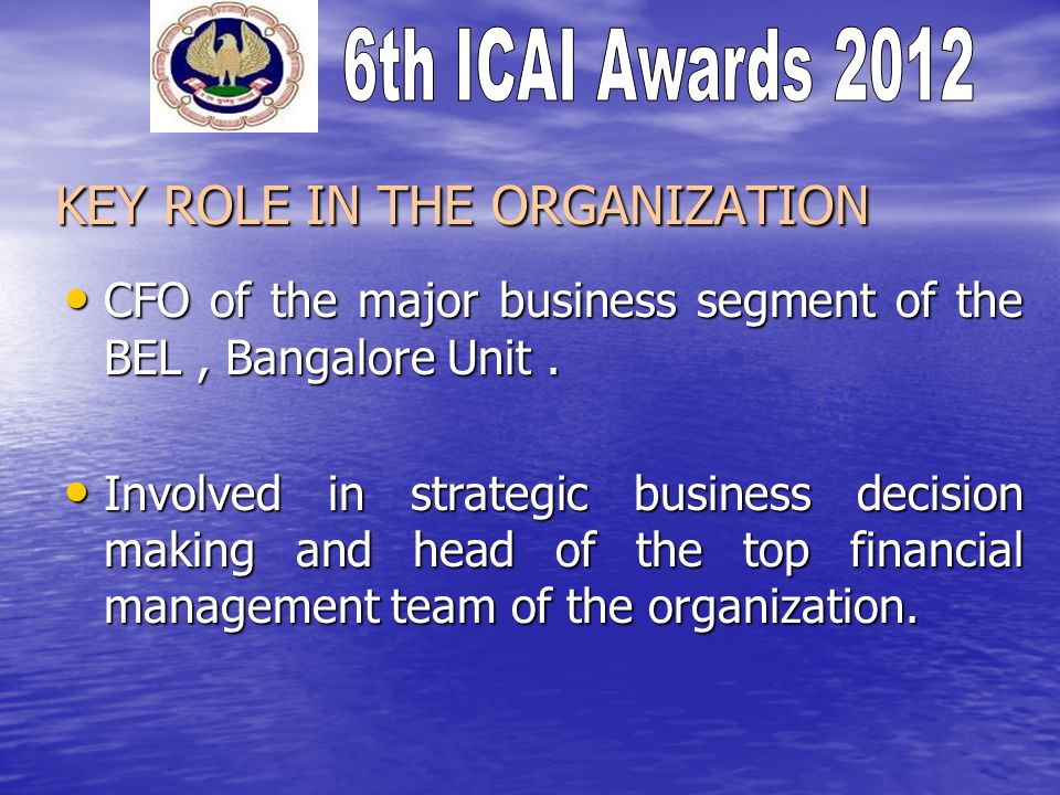 KEY ROLE IN THE ORGANIZATION CFO of the major business segment of the BEL, Bangalore Unit.