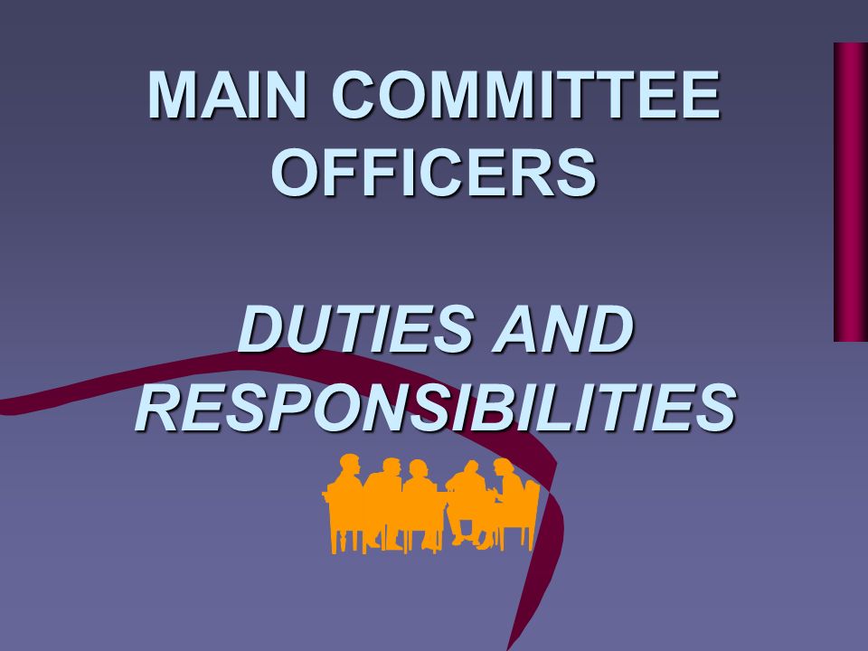 MAIN COMMITTEE OFFICERS DUTIES AND RESPONSIBILITIES
