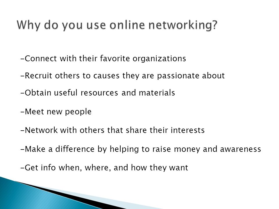-Connect with their favorite organizations -Recruit others to causes they are passionate about -Obtain useful resources and materials -Meet new people -Network with others that share their interests -Make a difference by helping to raise money and awareness -Get info when, where, and how they want