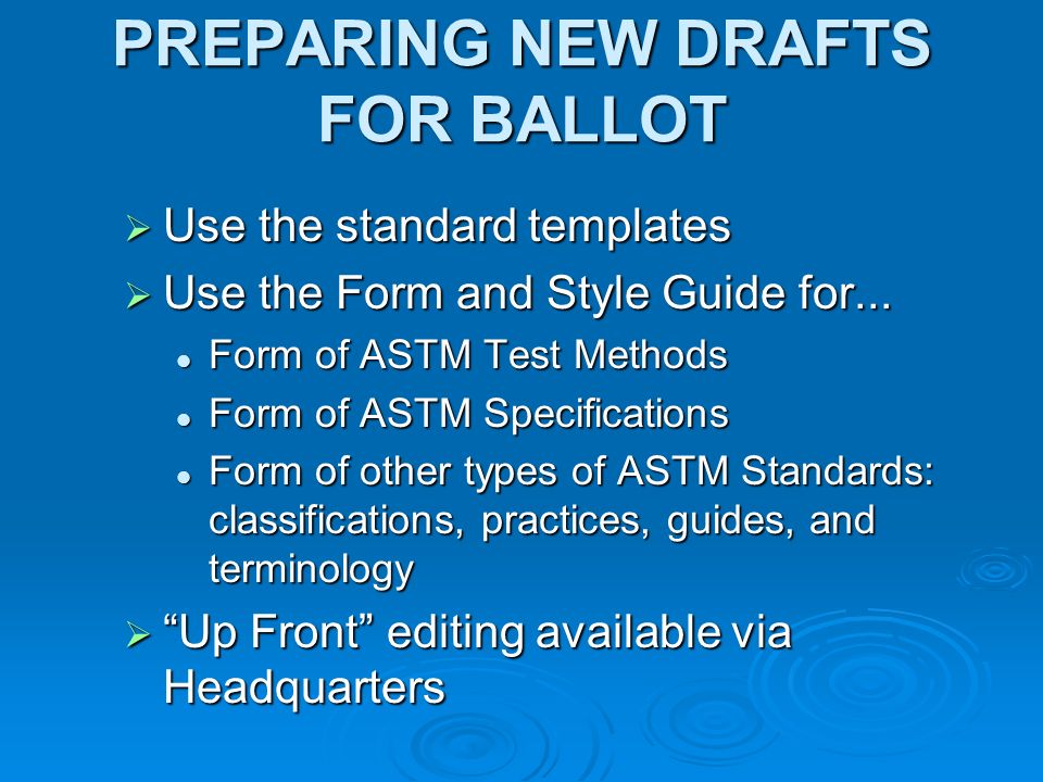 PREPARING NEW DRAFTS FOR BALLOT Use the standard templates Use the standard templates Use the Form and Style Guide for...