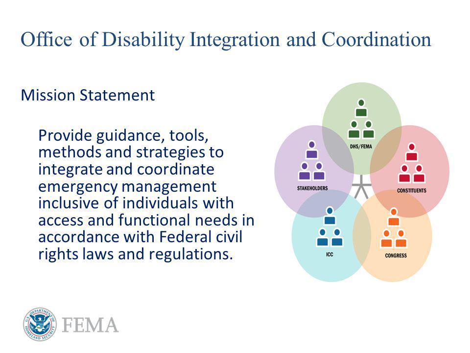 Provide guidance, tools, methods and strategies to integrate and coordinate emergency management inclusive of individuals with access and functional needs in accordance with Federal civil rights laws and regulations.