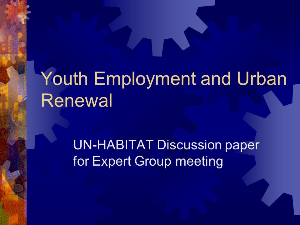 Youth Employment and Urban Renewal UN-HABITAT Discussion paper for Expert Group meeting