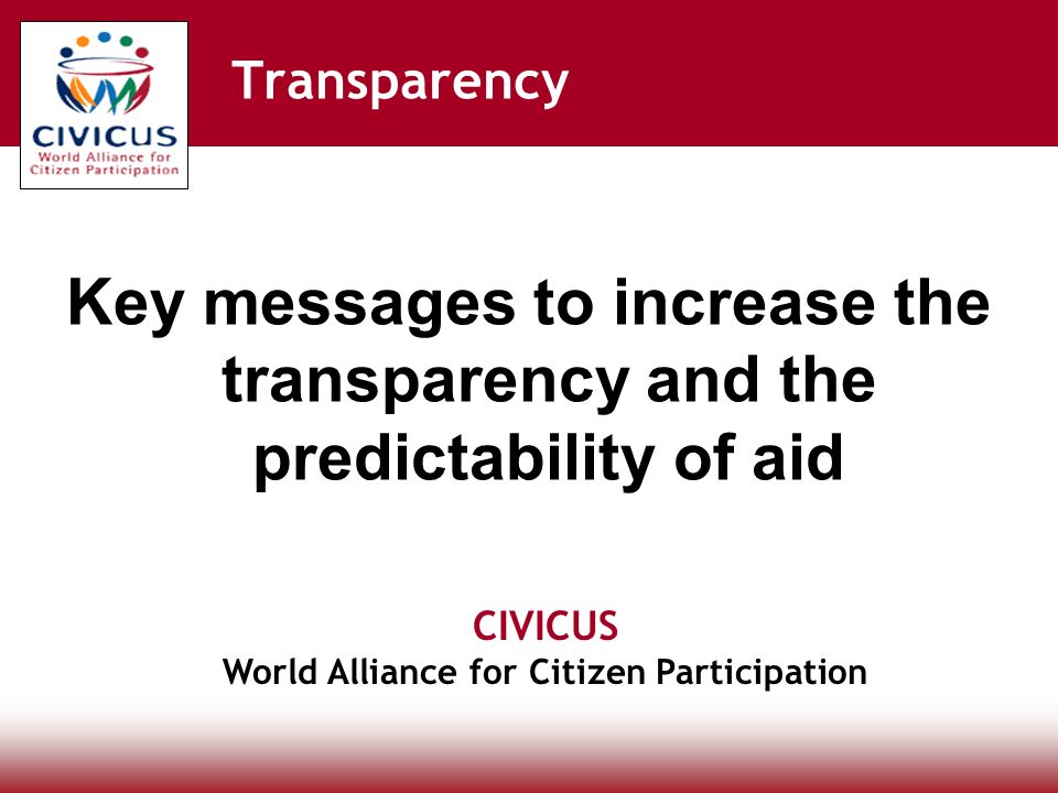 CIVICUS World Alliance for Citizen Participation Transparency Key messages to increase the transparency and the predictability of aid