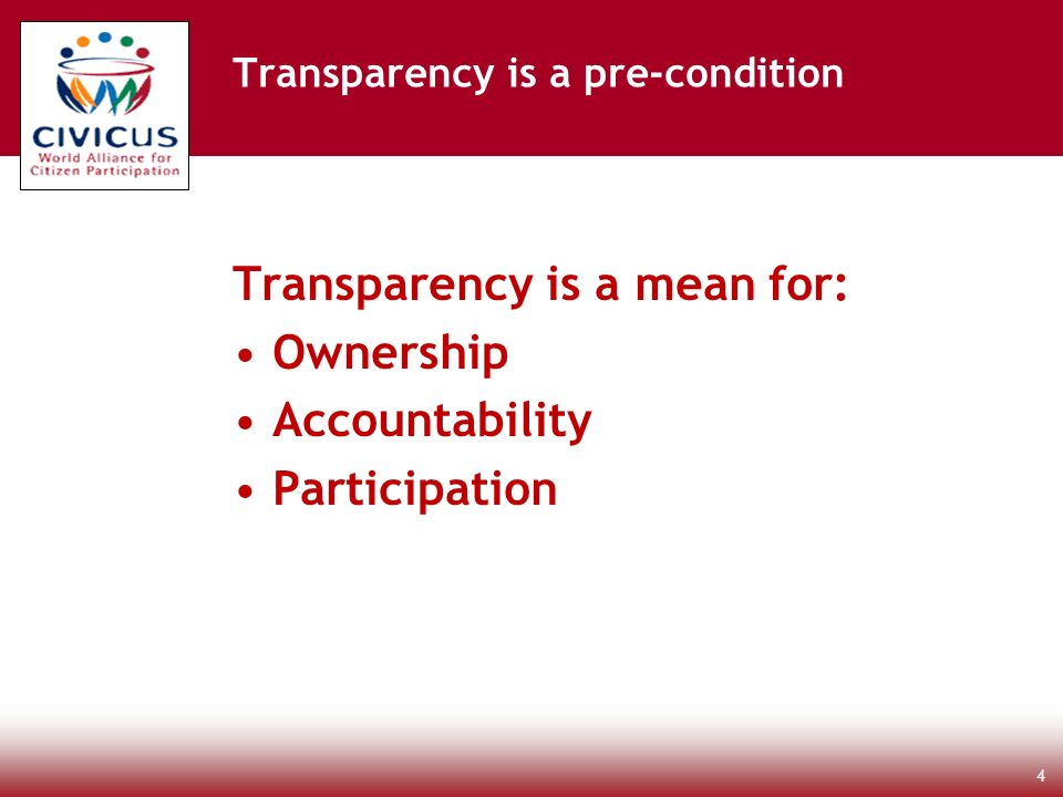Transparency is a mean for: Ownership Accountability Participation 4 Transparency is a pre-condition