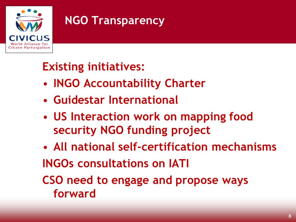 Existing initiatives: INGO Accountability Charter Guidestar International US Interaction work on mapping food security NGO funding project All national self-certification mechanisms INGOs consultations on IATI CSO need to engage and propose ways forward 8 NGO Transparency
