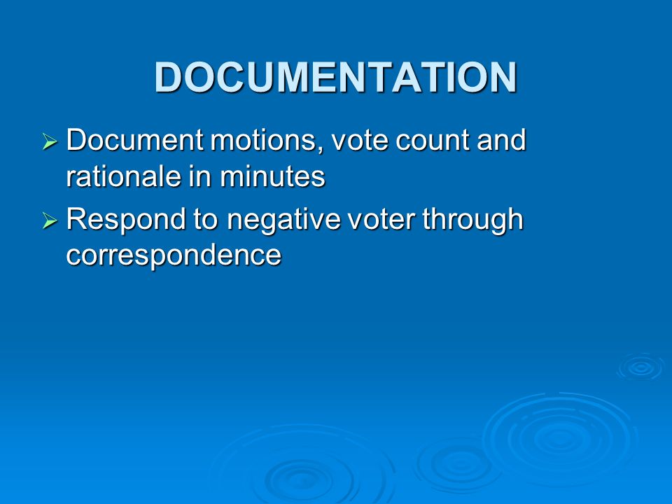 DOCUMENTATION Document motions, vote count and rationale in minutes Document motions, vote count and rationale in minutes Respond to negative voter through correspondence Respond to negative voter through correspondence