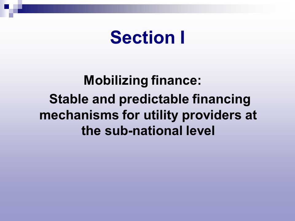 Section I Mobilizing finance: Stable and predictable financing mechanisms for utility providers at the sub-national level