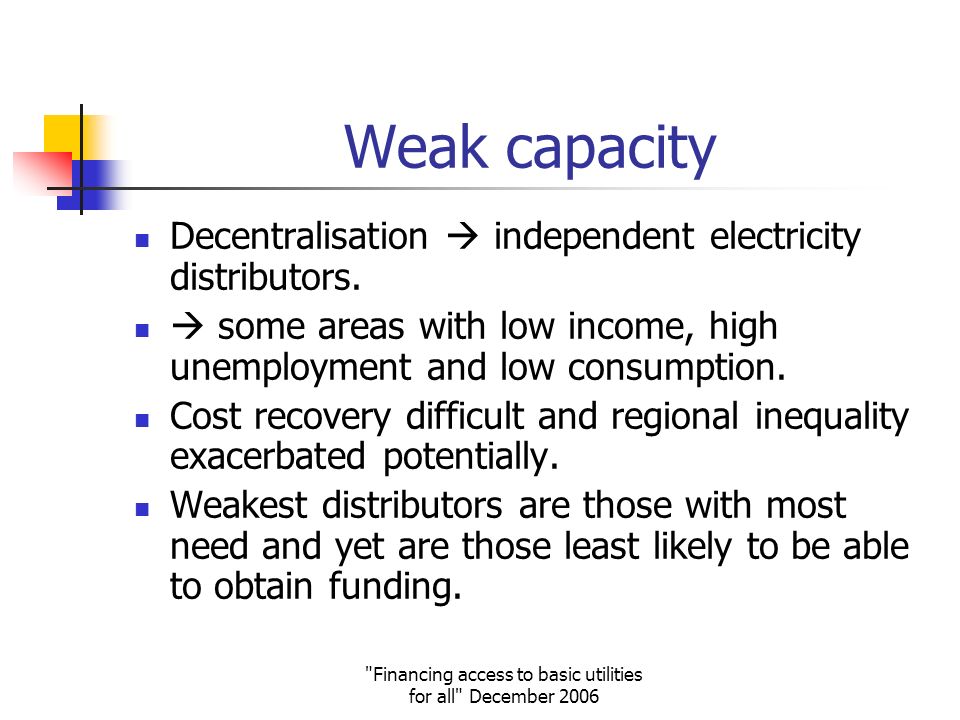 Financing access to basic utilities for all December 2006 Weak capacity Decentralisation independent electricity distributors.