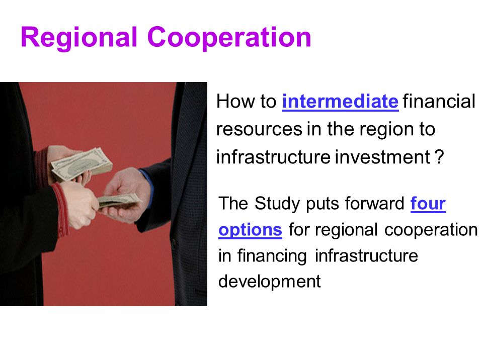 11 Regional Cooperation How to intermediate financial resources in the region to infrastructure investment .