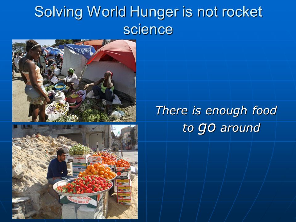 Solving World Hunger is not rocket science There is enough food to go around