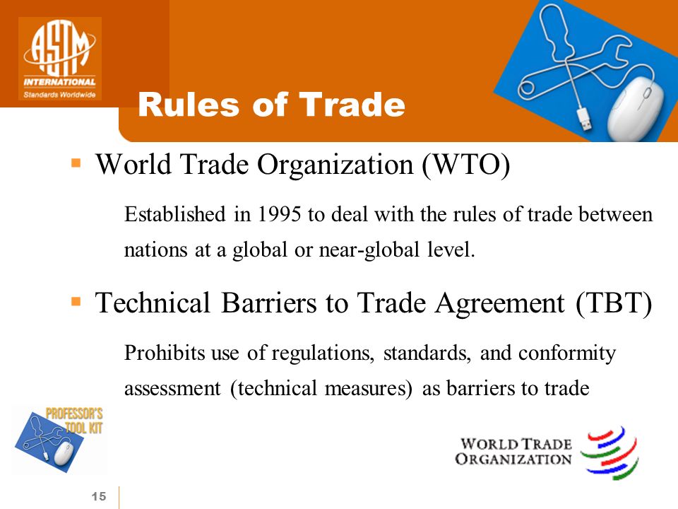 15 Rules of Trade World Trade Organization (WTO) oEstablished in 1995 to deal with the rules of trade between nations at a global or near-global level.