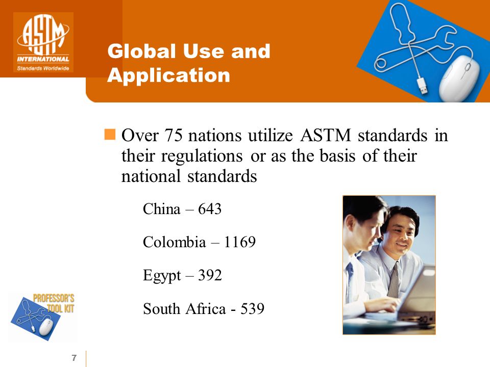 7 Global Use and Application Over 75 nations utilize ASTM standards in their regulations or as the basis of their national standards China – 643 Colombia – 1169 Egypt – 392 South Africa - 539