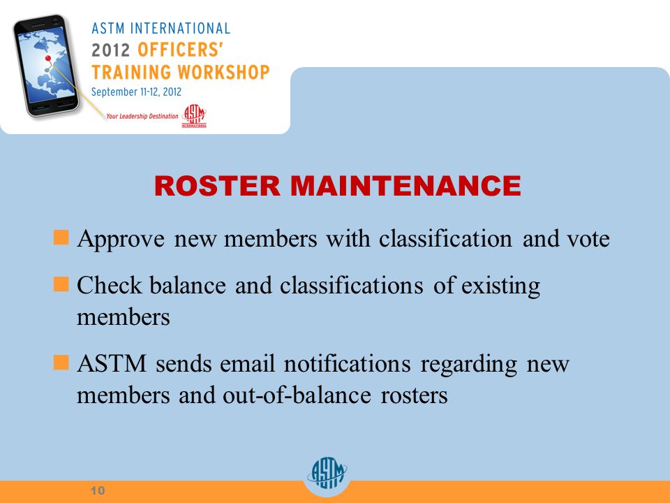 ROSTER MAINTENANCE Approve new members with classification and vote Check balance and classifications of existing members ASTM sends  notifications regarding new members and out-of-balance rosters 10