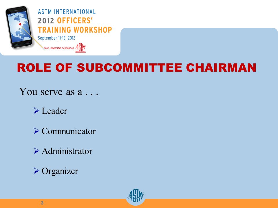 ROLE OF SUBCOMMITTEE CHAIRMAN You serve as a... Leader Communicator Administrator Organizer 3