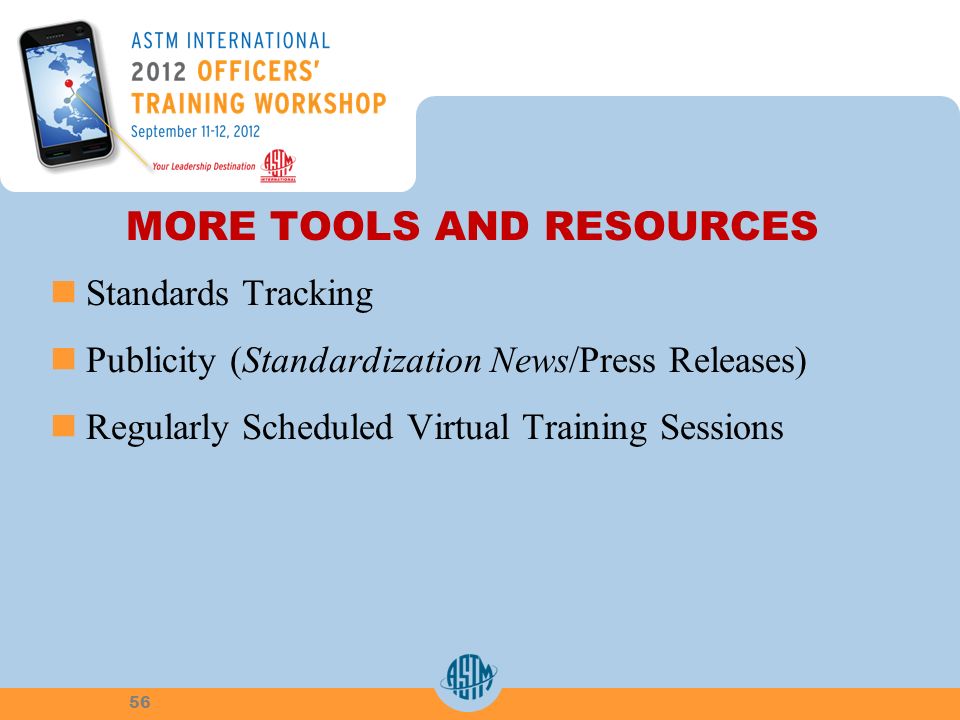 MORE TOOLS AND RESOURCES Standards Tracking Publicity (Standardization News/Press Releases) Regularly Scheduled Virtual Training Sessions 56