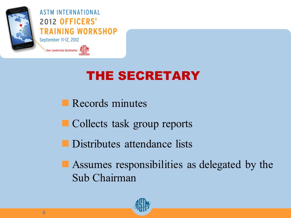 THE SECRETARY Records minutes Collects task group reports Distributes attendance lists Assumes responsibilities as delegated by the Sub Chairman 6