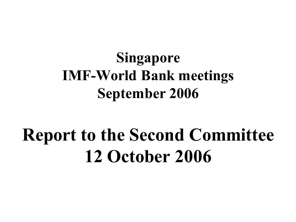 Singapore IMF-World Bank meetings September 2006 Report to the Second Committee 12 October 2006