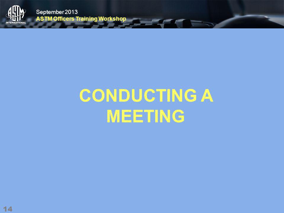 September 2013 ASTM Officers Training Workshop September 2013 ASTM Officers Training Workshop CONDUCTING A MEETING 14