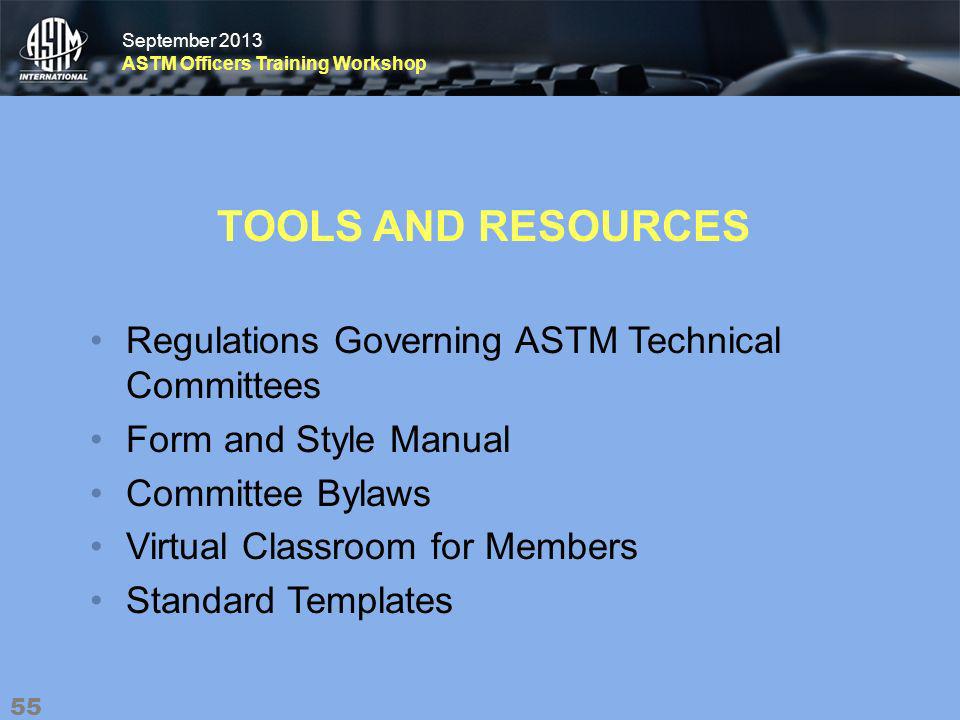 September 2013 ASTM Officers Training Workshop September 2013 ASTM Officers Training Workshop TOOLS AND RESOURCES Regulations Governing ASTM Technical Committees Form and Style Manual Committee Bylaws Virtual Classroom for Members Standard Templates 55