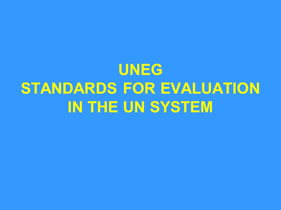 UNEG STANDARDS FOR EVALUATION IN THE UN SYSTEM