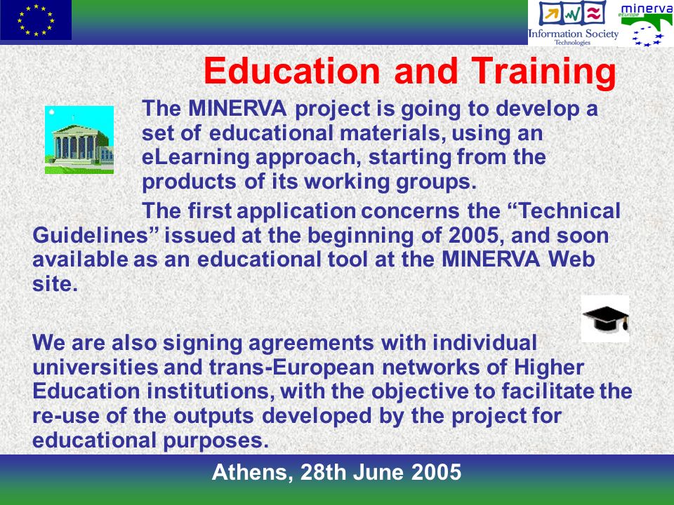 Athens, 28th June 2005 The MINERVA project is going to develop a set ofeducational materials, using an eLearning approach, starting from the products of its working groups.