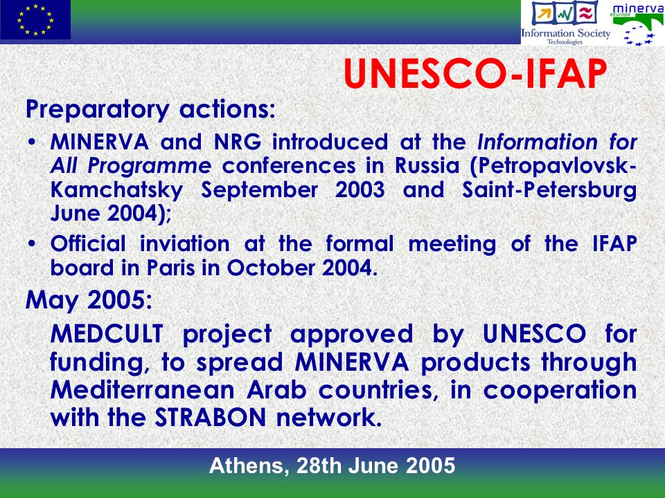 Athens, 28th June 2005 UNESCO-IFAP Preparatory actions: MINERVA and NRG introduced at the Information for All Programme conferences in Russia (Petropavlovsk- Kamchatsky September 2003 and Saint-Petersburg June 2004); Official inviation at the formal meeting of the IFAP board in Paris in October 2004.